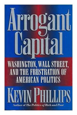 Arrogant Capital Washington, Wall Street, and the Frustrations of American Politics  9780316706186 Front Cover