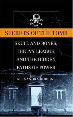 Secrets of the Tomb Skull and Bones, the Ivy League, and the Hidden Paths of Power  9780316720915 Front Cover