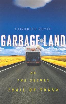 Garbage Land On the Secret Trail of Trash  9780316738262 Front Cover