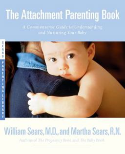 Attachment Parenting Book A Commonsense Guide to Understanding and Nurturing Your Baby  9780316778091 Front Cover