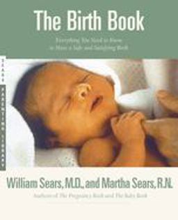 Birth Book Everything You Need to Know to Have a Safe and Satisfying Birth  9780316779074 Front Cover