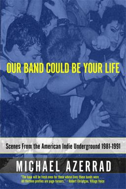 Our Band Could Be Your Life Scenes from the American Indie Underground, 1981-1991  9780316787536 Front Cover