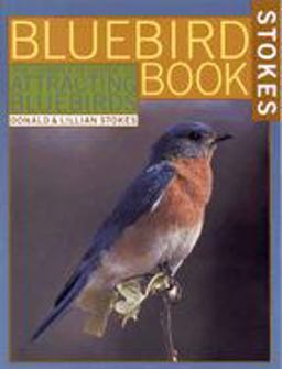 Bluebird Book The Complete Guide to Attracting Bluebirds  9780316817455 Front Cover