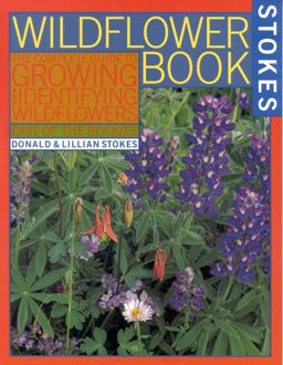 Wildflower Book the Complete Guide to Growing and Identifying Wildflowers A Complete Guide to Growing and Identifying Wildflowers  9780316817868 Front Cover
