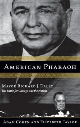 American Pharaoh Mayor Richard J. Daley - His Battle for Chicago and the Nation  9780316834032 Front Cover