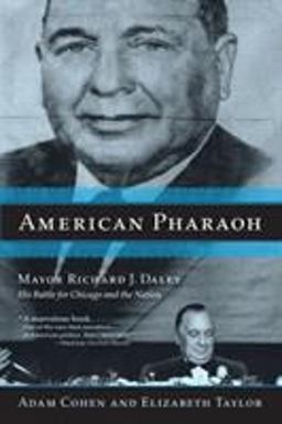 American Pharaoh Mayor Richard J. Daley - His Battle for Chicago and the Nation  9780316834896 Front Cover