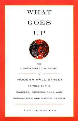What Goes Up The Uncensored History of Modern Wall Street as Told by the Bankers, Brokers, CEOs, and Scoundrels Who Made It Happen  9780316929660 Front Cover