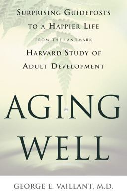 Aging Well Surprising Guideposts to a Happier Life from the Landmark Harvard Study of Adult Development  9780316989367 Front Cover