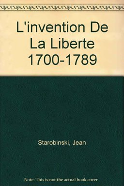 L' Invention de la Liberte 1700-1789