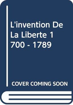L' Invention de la Liberte 1700 - 1789
