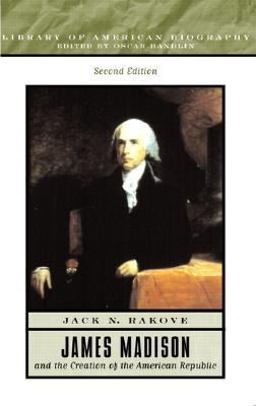 James Madison and the Creation of the American Republic James Madison and the Creation of the American Republic