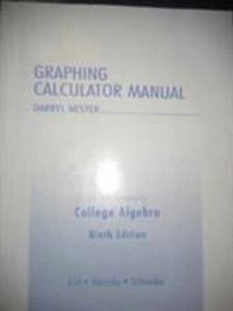 Graphing Calculator Manual [to Accompany] College Algebra, Ninth Edition, Margaret L. Lial, John Hornsby, David I. Schneider