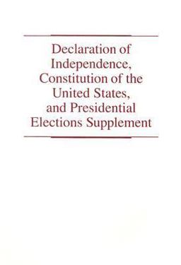 Declaration of Independence, Constitution of the United States, and Presidential Elections Supplement Declaration of Independence, Constitution of the United States, and Presidential Elections Supplement