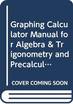 Graphing Calculator Manual for Algebra and Trigonometry and Precalculus