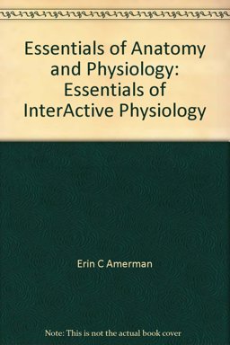 Essentials of InterActive Physiology CD-ROM for Essentials of Anatomy and Physiology Essentials of InterActive Physiology CD-ROM for Essentials of Anatomy and Physiology