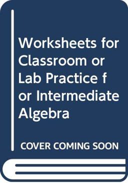 Worksheets for Classroom or Lab Practice for Intermediate Algebra