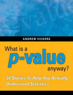 What Is a P-Value Anyway? 34 Stories to Help You Actually Understand Statistics  9780321629302 Front Cover