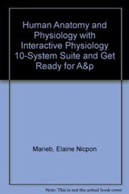 Human Anatomy and Physiology with Interactive Physiologyreg; 10-System Suite and Get Ready for A&P#8482; Human Anatomy and Physiology with Interactive Physiologyreg; 10-System Suite and Get Ready for A&P#8482;