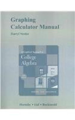 Graphing Calculator Manual for a Graphical Approach to College Algebra