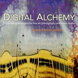 Digital Alchemy Printmaking Techniques for Fine Art, Photography, and Mixed Media  9780321732996 Front Cover