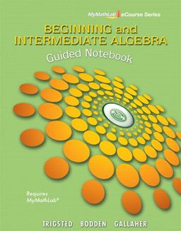 Guided Notebook for Trigsted/Bodden/Gallaher Beginning and Intermediate Algebra
