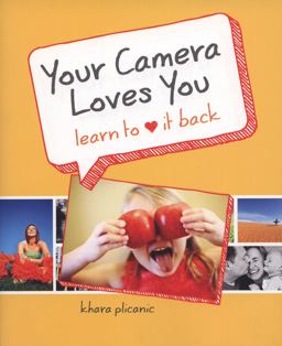 Your Camera Loves You Learn to Love It Back  9780321784100 Front Cover