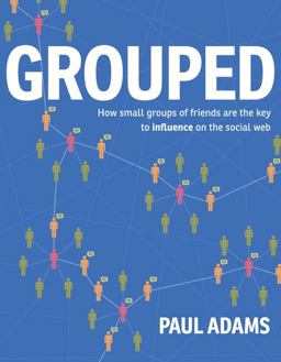 Grouped How Small Groups of Friends Are the Key to Influence on the Social Web  9780321804112 Front Cover