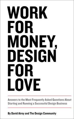 Work for Money, Design for Love Answers to the Most Frequently Asked Questions about Starting and Running a Successful Design Business  9780321844279 Front Cover