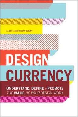 Design Currency Understand, Define, and Promote the Value of Your Design Work  9780321844927 Front Cover