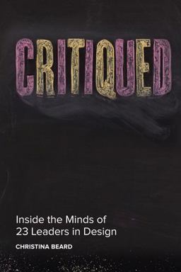 Critiqued Inside the Minds of 23 Leaders in Design  9780321897411 Front Cover