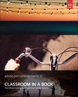 Adobe Premiere Elements 12 Classroom in a Book Adobe Premiere Elements 12 Classroom in a Book