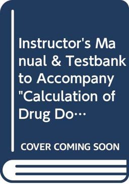 Instructor's Manual and Testbank to Accompany "Calculation of Drug Dosages" Instructor's Manual and Testbank to Accompany "Calculation of Drug Dosages"
