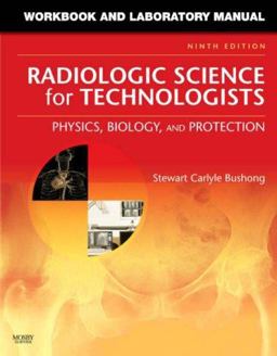 Workbook and Laboratory Manual for Radiologic Science for Technologists Physics, Biology, and Protection 9th 9780323048385 Front Cover