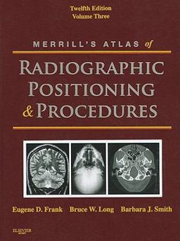 Merrill's Atlas of Radiographic Positioning and Procedures Volume 3 12th 9780323073233 Front Cover