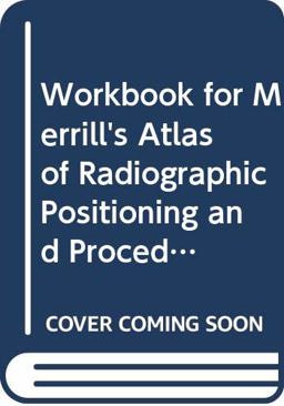 Workbook for Merrill's Atlas of Radiographic Positioning and Procedures