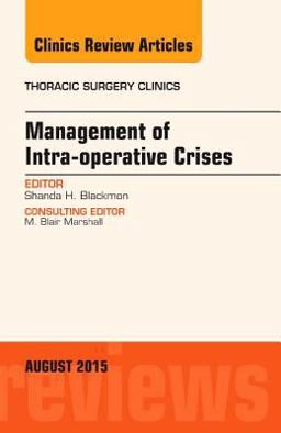 Management of Intra-Operative Crises, an Issue of Thoracic Surgery Clinics  9780323393584 Front Cover