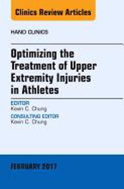 Optimizing the Treatment of Upper Extremity Injuries in Athletes, an Issue of Hand Clinics