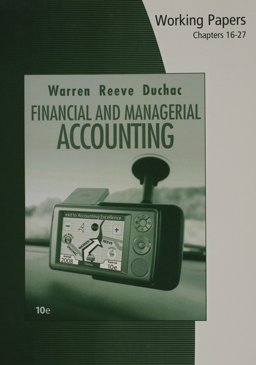 Working Papers, Chapters 16-27 for Warren/Reeve/Duchac's Financial and Managerial Accounting Working Papers, Chapters 16-27 for Warren/Reeve/Duchac's Financial and Managerial Accounting