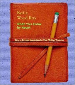 What You Know by Heart How to Develop Curriculum for Your Writing Workshop  9780325003641 Front Cover