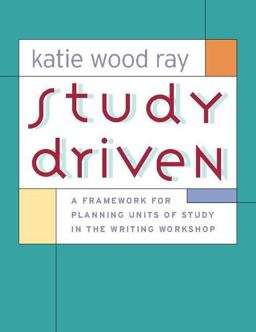 Study Driven A Framework for Planning Units of Study in the Writing Workshop  9780325007502 Front Cover