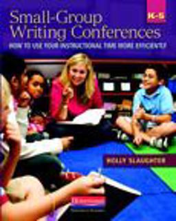 Small-Group Writing Conferences, K-5 How to Use Your Instructional Time More Efficiently  9780325017365 Front Cover
