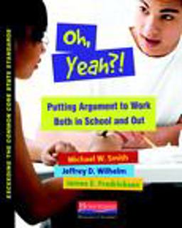 Oh, Yeah?! Putting Argument to Work Both in School and Out  9780325042909 Front Cover