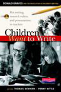 Children Want to Write Donald Graves and the Revolution in Children's Writing  9780325042947 Front Cover