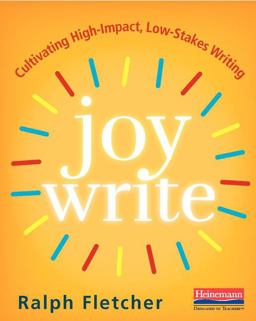 Joy Write Cultivating High-Impact, Low-Stakes Writing  9780325088808 Front Cover