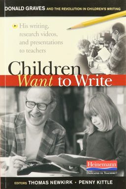 Children Want to Write Donald Graves and the Revolution in Children's Writing  9780325117942 Front Cover