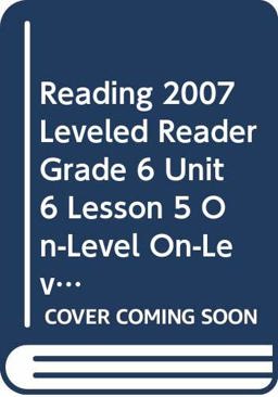Reading 2007 Leveled Reader Grade 6 Unit 6 Lesson 5 on-Level On-Level Reading 2007 Leveled Reader Grade 6 Unit 6 Lesson 5 on-Level On-Level