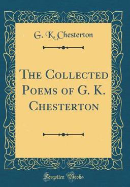 The Collected Poems of G. K. Chesterton (Classic Reprint)