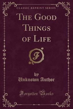 The Good Things of Life (Classic Reprint)