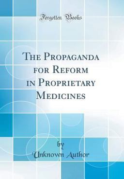 The Propaganda for Reform in Proprietary Medicines (Classic Reprint)