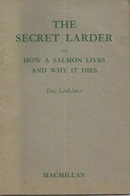 The Secret Larder; or, How a Salmon Lives and Why It Dies The Secret Larder; or, How a Salmon Lives and Why It Dies